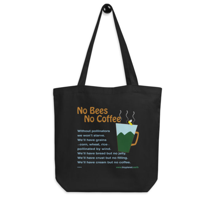 Honey bees pollinate coffee ,no Bees No Coffee - Tiny Planet Tote Bag Designed by Dorothea Mordan. Sold by Chandler Designs
